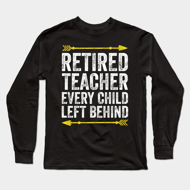 Retired teacher every child left behind Long Sleeve T-Shirt by captainmood